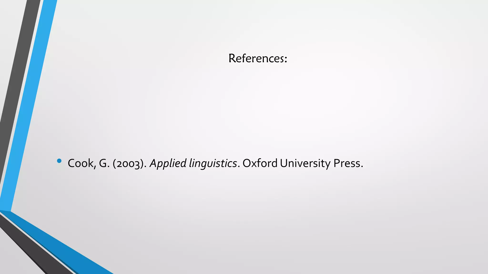 References:
• Cook, G. (2003). Applied linguistics. Oxford University Press.
 