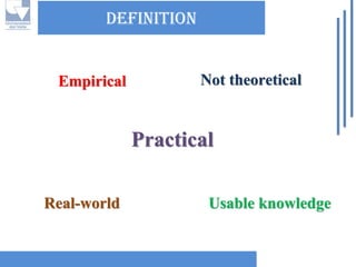 DEFINITIONNot theoreticalEmpiricalUsable knowledgePracticalReal-world  