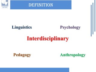 DEFINITIONLinguisticsInterdisciplinaryAnthropologyPsychologyPedagogy  