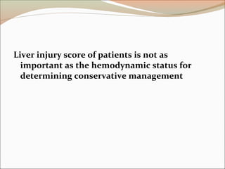 Liver injury score of patients is not as
important as the hemodynamic status for
determining conservative management
 
