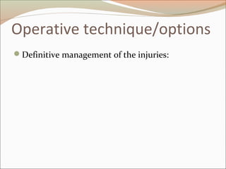 Operative technique/options
Definitive management of the injuries:
 