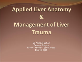 Dr. Aisha Al-Zuhair General Surgery KFHU – Khobar – Saudi Arabia Dec 16, 2009 