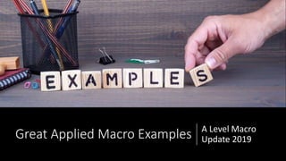 Great Applied Macro Examples A Level Macro
Update 2019
 