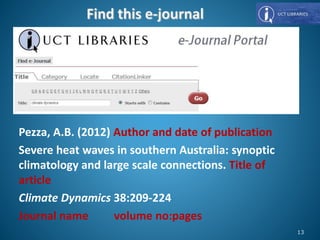 Pezza, A.B. (2012) Author and date of publication
Severe heat waves in southern Australia: synoptic
climatology and large scale connections. Title of
article
Climate Dynamics 38:209-224
Journal name volume no:pages
13
 