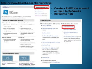 33
http://www.lib.uct.ac.za/lib/refworks
• Create a RefWorks account
or login to RefWorks
• RefWorks Help
 