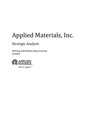  




Applied Materials, Inc. 
Strategic Analysis 
 
Albert King, Seth Breedlove, Shayne Armstrong 
5/11/2010 
 




                           

 




 
 