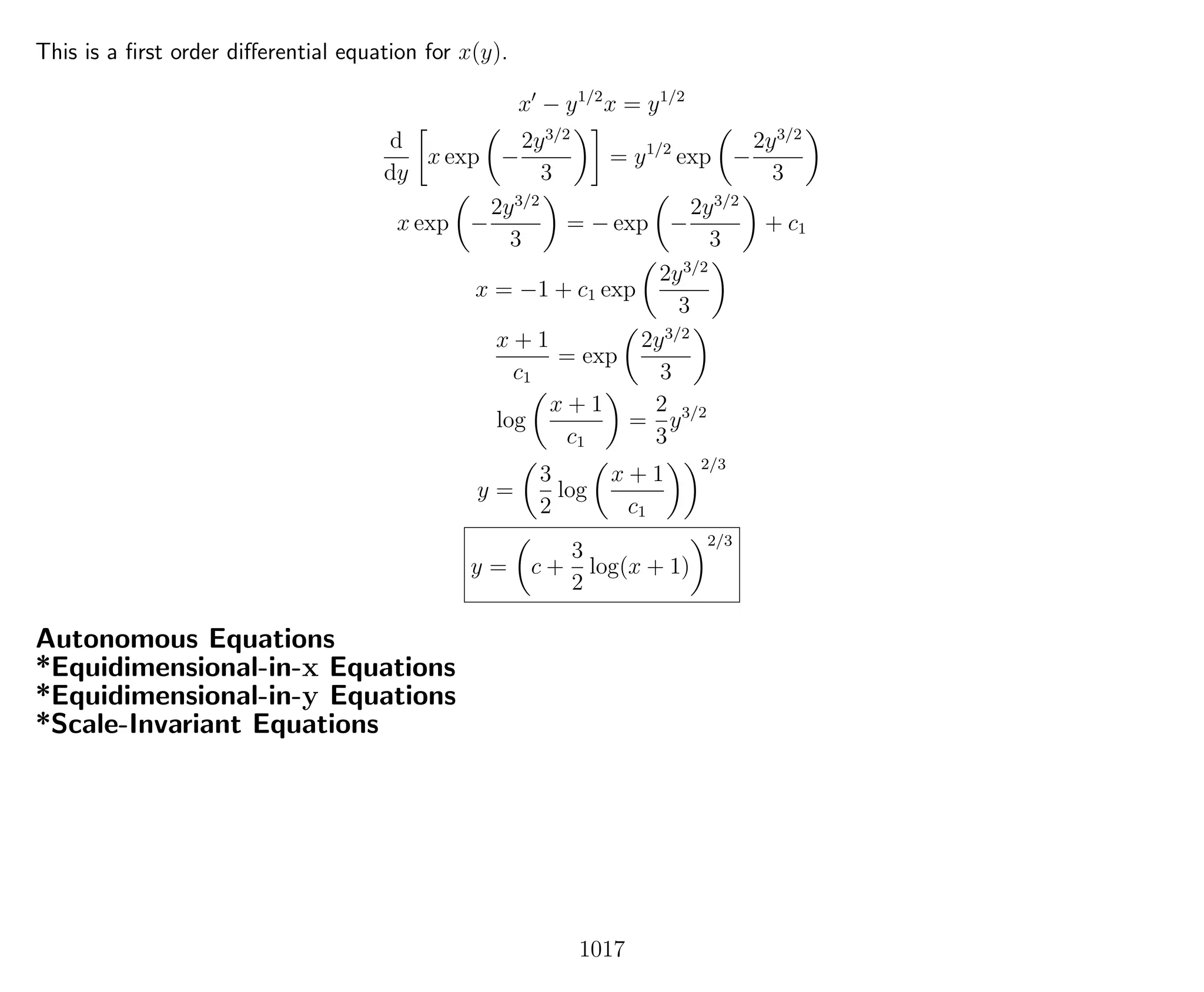This is a ﬁrst order diﬀerential equation for x(y).
x − y1/2
x = y1/2
d
dy
x exp −
2y3/2
3
= y1/2
exp −
2y3/2
3
x exp −
2y3/2
3
= − exp −
2y3/2
3
+ c1
x = −1 + c1 exp
2y3/2
3
x + 1
c1
= exp
2y3/2
3
log
x + 1
c1
=
2
3
y3/2
y =
3
2
log
x + 1
c1
2/3
y = c +
3
2
log(x + 1)
2/3
Autonomous Equations
*Equidimensional-in-x Equations
*Equidimensional-in-y Equations
*Scale-Invariant Equations
1017
 