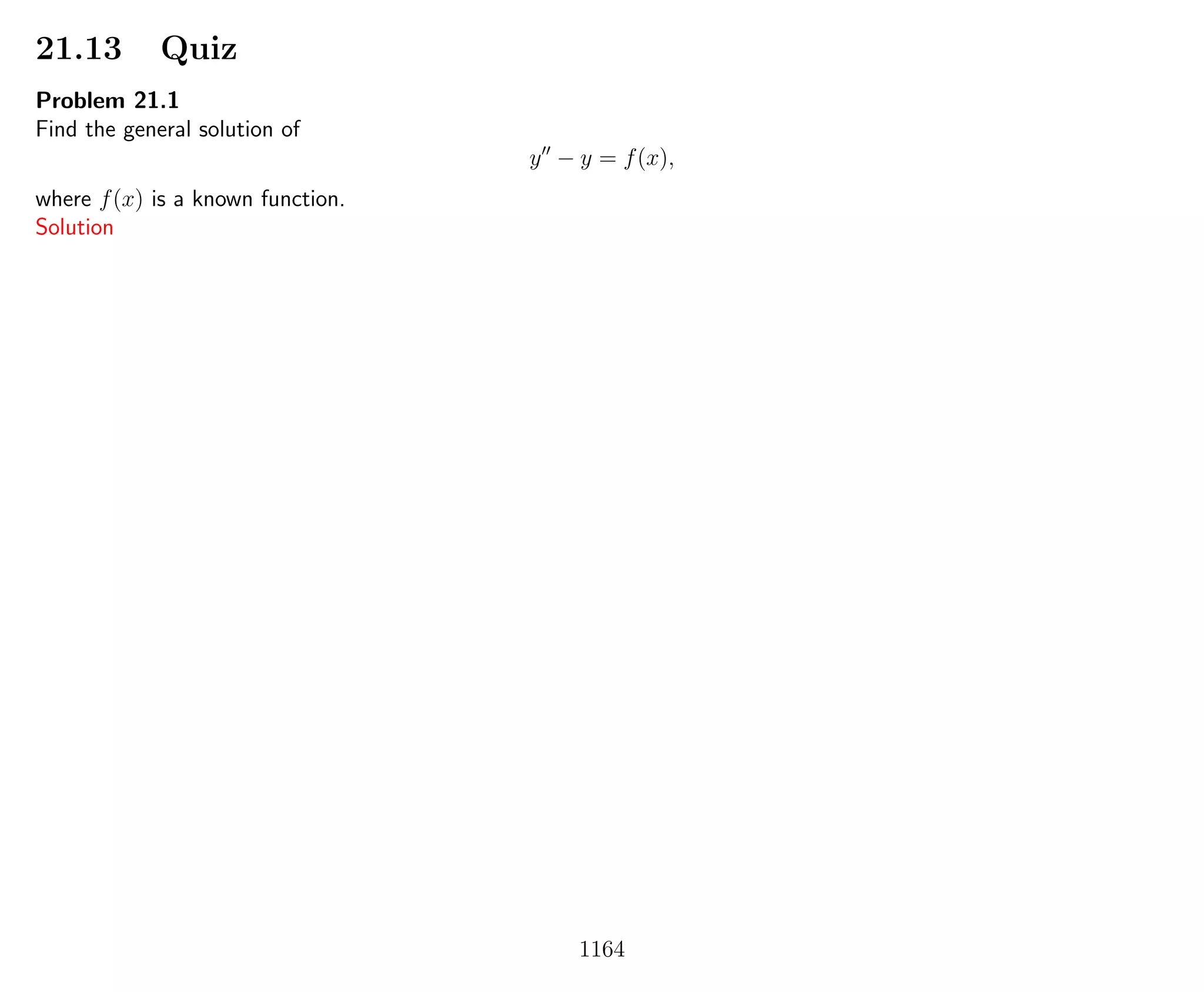 21.13 Quiz
Problem 21.1
Find the general solution of
y − y = f(x),
where f(x) is a known function.
Solution
1164
 