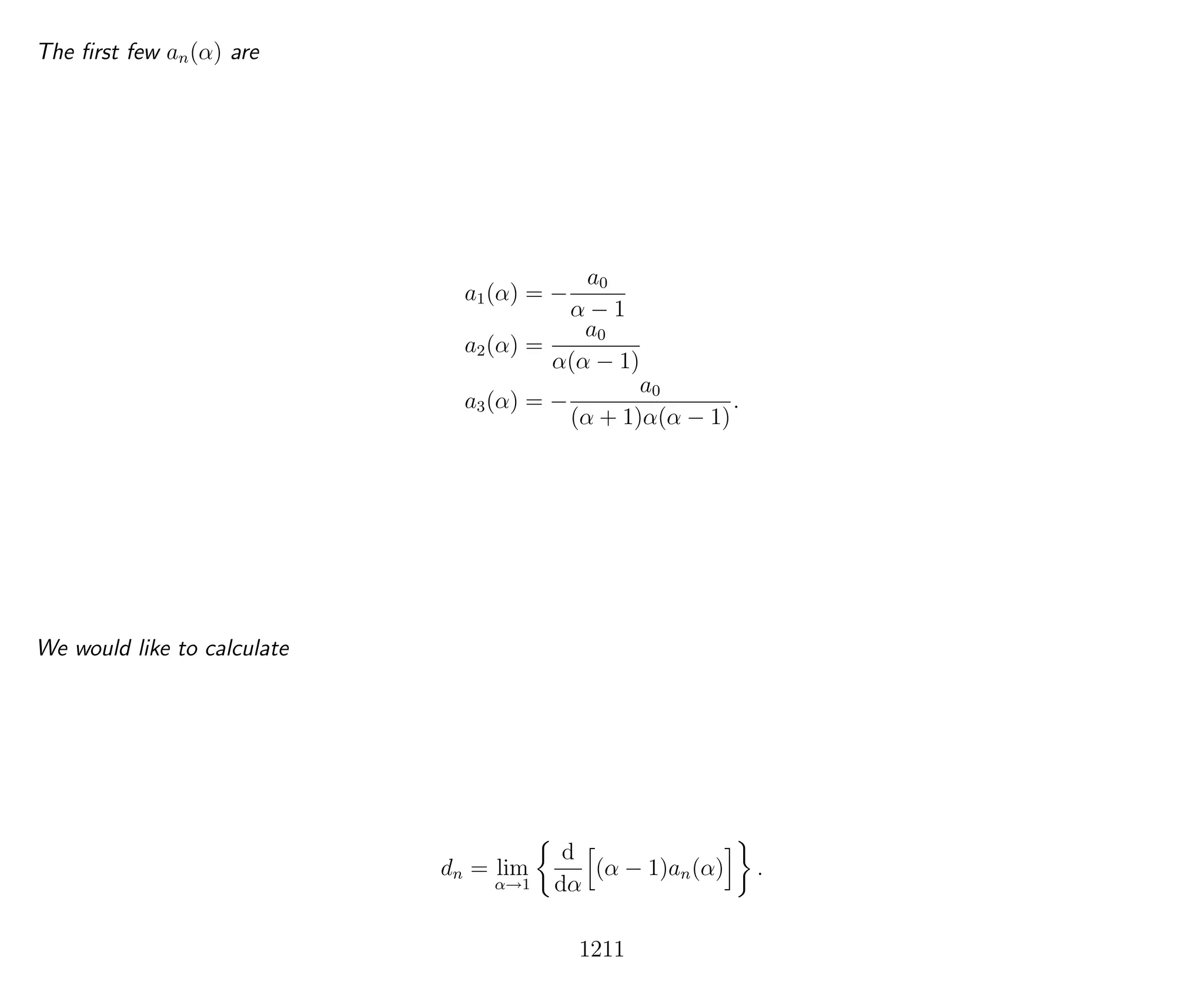 The ﬁrst few an(α) are
a1(α) = −
a0
α − 1
a2(α) =
a0
α(α − 1)
a3(α) = −
a0
(α + 1)α(α − 1)
.
We would like to calculate
dn = lim
α→1
d
dα
(α − 1)an(α) .
1211
 