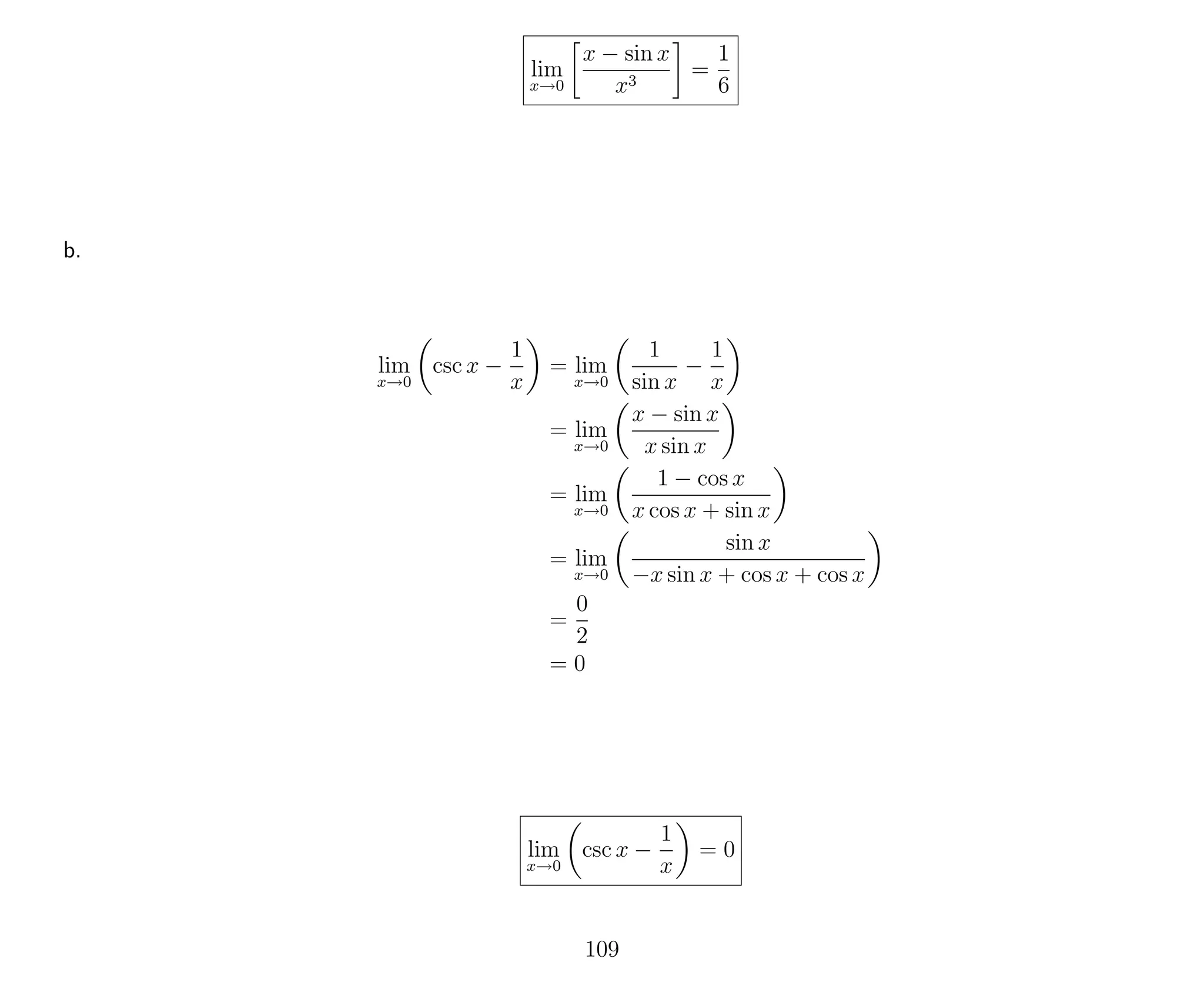 lim
x→0
x − sin x
x3
=
1
6
b.
lim
x→0
csc x −
1
x
= lim
x→0
1
sin x
−
1
x
= lim
x→0
x − sin x
x sin x
= lim
x→0
1 − cos x
x cos x + sin x
= lim
x→0
sin x
−x sin x + cos x + cos x
=
0
2
= 0
lim
x→0
csc x −
1
x
= 0
109
 