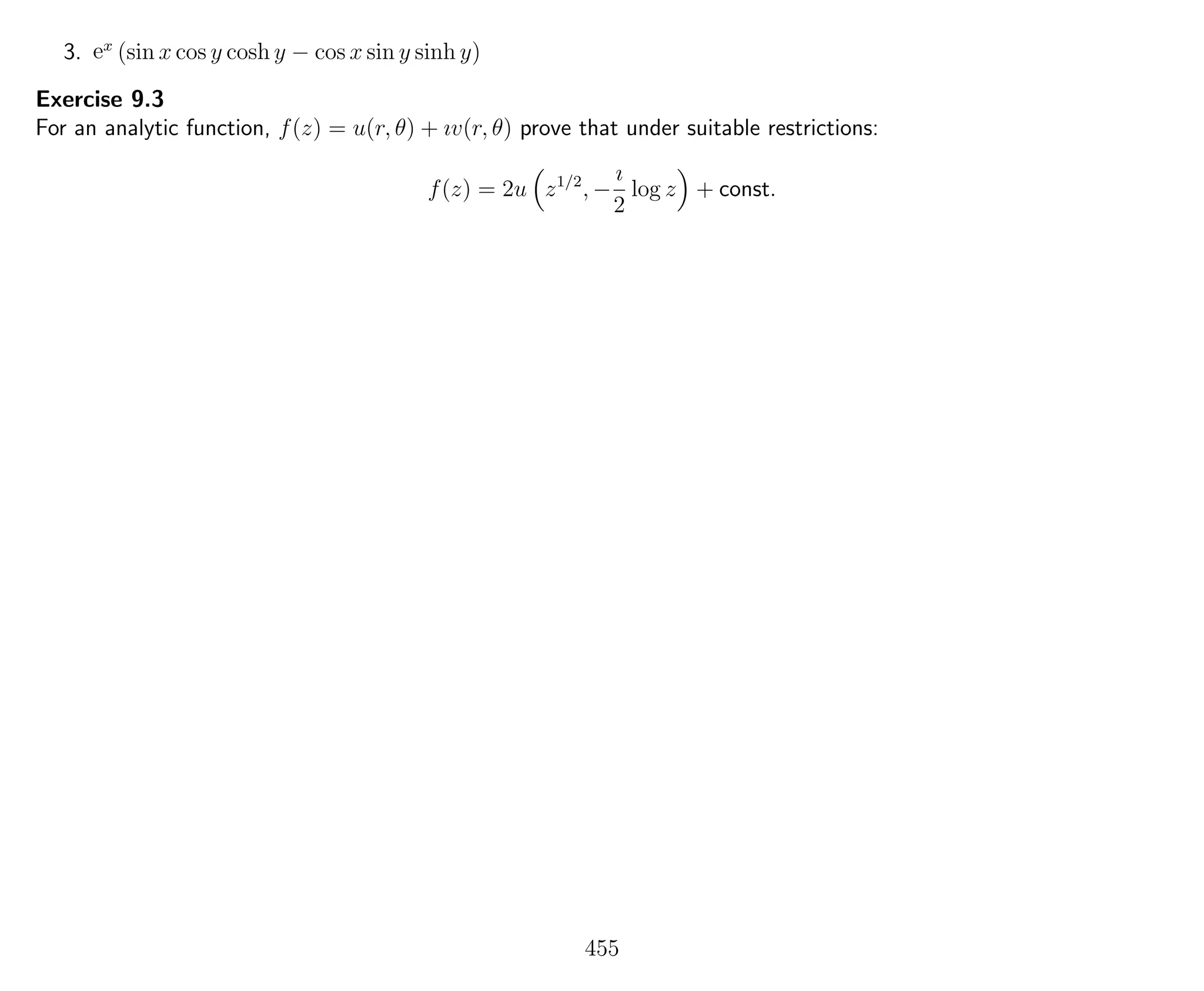 3. ex
(sin x cos y cosh y − cos x sin y sinh y)
Exercise 9.3
For an analytic function, f(z) = u(r, θ) + ıv(r, θ) prove that under suitable restrictions:
f(z) = 2u z1/2
, −
ı
2
log z + const.
455
 