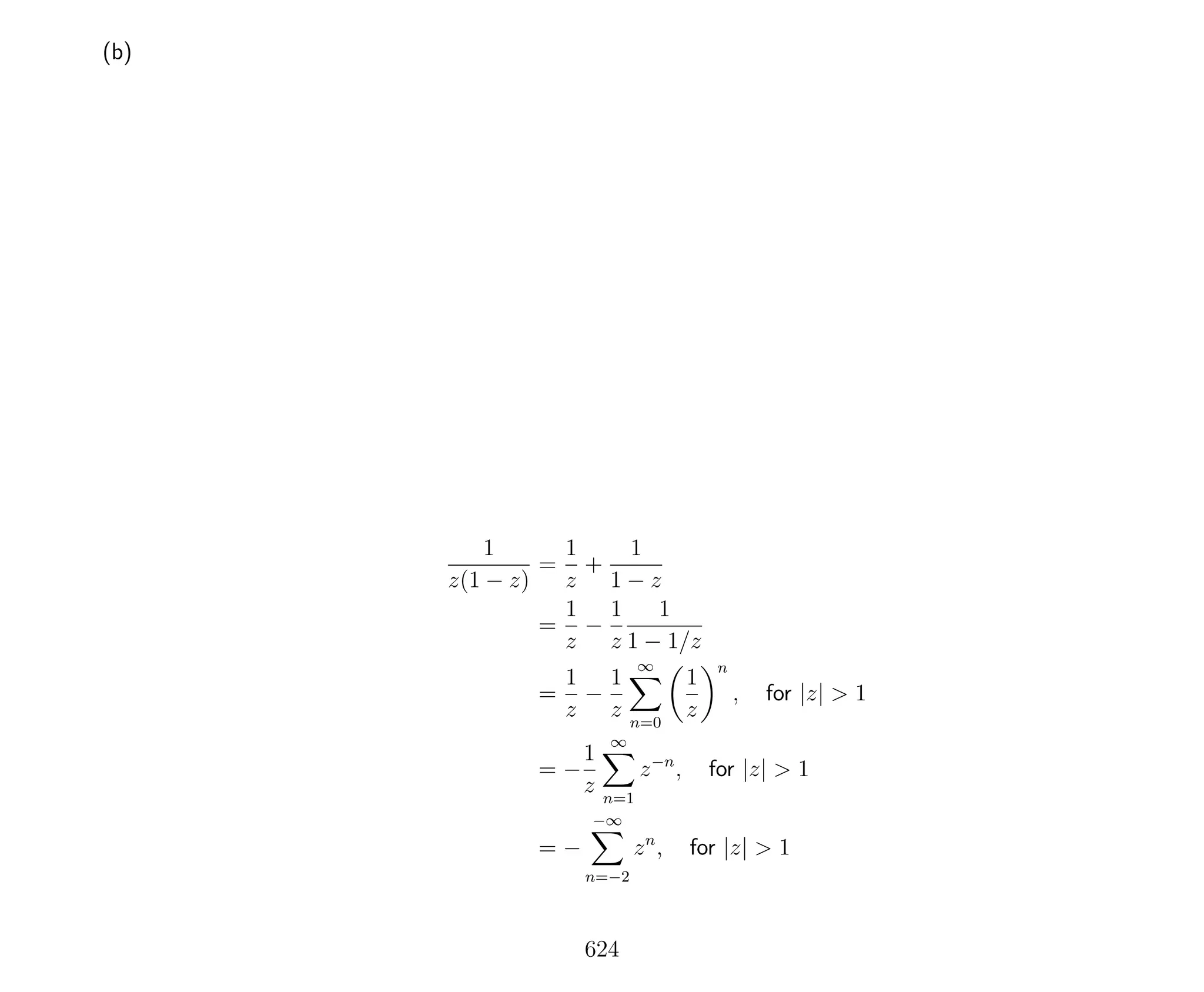 (b)
1
z(1 − z)
=
1
z
+
1
1 − z
=
1
z
−
1
z
1
1 − 1/z
=
1
z
−
1
z
∞
n=0
1
z
n
, for |z| > 1
= −
1
z
∞
n=1
z−n
, for |z| > 1
= −
−∞
n=−2
zn
, for |z| > 1
624
 