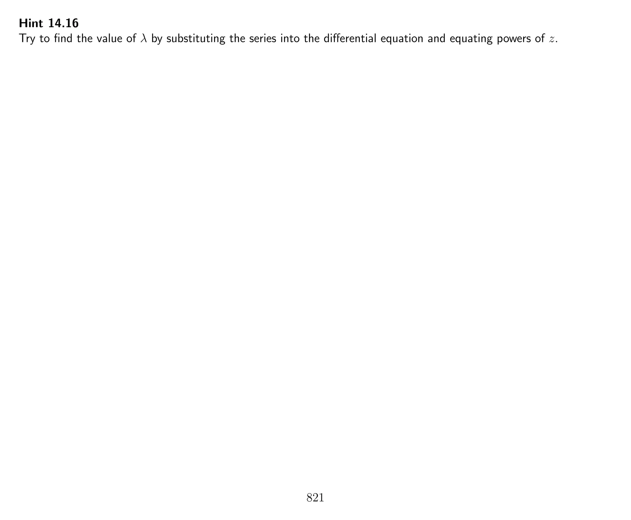 Hint 14.16
Try to ﬁnd the value of λ by substituting the series into the diﬀerential equation and equating powers of z.
821
 