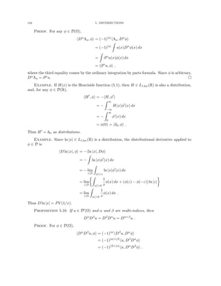 134 5. DISTRIBUTIONS
Proof. For any φ ∈ D(Ω),
hDα
Λu, φi = (−1)|α|
hΛu, Dα
φi
= (−1)|α|
Z
u(x)Dα
φ(x) dx
=
Z
∂α
u(x)φ(x) dx
= h∂α
u, φi ,
where the third equality comes by the ordinary integration by parts formula. Since φ is arbitrary,
DαΛu = ∂αu. 
Example. If H(x) is the Heaviside function (5.1), then H ∈ L1,loc(R) is also a distribution,
and, for any φ ∈ D(R),
hH0
, φi = −hH, φ0
i
= −
Z ∞
−∞
H(x)φ0
(x) dx
= −
Z ∞
0
φ0
(x) dx
= φ(0) = hδ0, φi .
Thus H0 = δ0, as distributions.
Example. Since ln |x| ∈ L1,loc(R) is a distribution, the distributional derivative applied to
φ ∈ D is
hD ln |x|, φi = −hln |x|, Dφi
= −
Z
ln |x|φ0
(x) dx
= − lim
ε↓0
Z
|x|ε
ln |x|φ0
(x) dx
= lim
ε↓0
Z
|x|0
1
x
φ(x) dx + (φ(ε) − φ(−ε)) ln |ε|

= lim
ε↓0
Z
|x|0
1
x
φ(x) dx .
Thus D ln |x| = PV (1/x).
Proposition 5.10. If u ∈ D0(Ω) and α and β are multi-indices, then
Dα
Dβ
u = Dβ
Dα
u = Dα+β
u .
Proof. For φ ∈ D(Ω),
hDα
Dβ
u, φi = (−1)|α|
hDβ
u, Dα
φi
= (−1)|α|+|β|
hu, Dβ
Dα
φi
= (−1)|β|+|α|
hu, Dα
Dβ
φi .
 