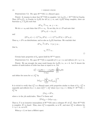 178 7. SOBOLEV SPACES
Proposition 7.2. The space Wm,p(Ω) is a Banach space.
Proof. It remains to show that Wm,p(Ω) is complete. Let {uj}∞
j=1 ⊂ Wm,p(Ω) be Cauchy.
Then {Dαuj}∞
j=1 is Cauchy in Lp(Ω) for all |α| ≤ m, and, Lp(Ω) being complete, there are
functions uα ∈ Lp(Ω) such that
Dα
uj
Lp
−
→ uα as j → ∞ .
We let u = u0 and claim that Dαu = uα. To see this, let φ ∈ D and note that
hDα
uj, φi → huα, φi
and
hDα
uj, φi = (−1)|α|
huj, Dα
φi −→ (−1)|α|
hu, Dα
φi = hDα
u, φi .
Thus uα = Dαu as distributions, and so also as Lp(Ω) functions. We conclude that
Dα
uj
Lp
−
→ Dα
u ∀ |α| ≤ m ;
that is,
uj
Wm,p
−
−
−
→ u .

Certain basic properties of Lp spaces hold for Wm,p spaces.
Proposition 7.3. The space Wm,p(Ω) is separable if 1 ≤ p  ∞ and reflexive if 1  p  ∞.
Proof. We use strongly the same result known for Lp(Ω), i.e., m = 0. Let N denote the
number of multi-indices of order less than or equal to m. Let
LN
p = Lp(Ω) × · · · × Lp(Ω)
| {z }
N times
=
N
Y
j=1
Lp(Ω)
and define the norm for u ∈ LN
p by
kukLN
p
=
 N
X
j=1
kujkp
Lp(Ω)
1/p
.
It is trivial to verify that LN
p is a Banach space with properties similar to those of Lp: LN
p is
separable and reflexive if p  1, since (LN
p )∗ = LN
q where 1/p + 1/q = 1. Define T : Wm,p(Ω) →
LN
p by
(Tu)j = Dα
u ,
where α is the jth multi-index. Then T is linear and
kTukLN
p
= kukWm,p(Ω) .
That is, T is an isometric isomorphism of Wm,p(Ω) onto a subspace W of LN
p . Since Wm,p(Ω)
is complete, W is closed. Thus, since LN
p is separable, so is W, and since LN
p is reflexive for
1  p  ∞, so is W. 
When p = 2, we have a Hilbert space.
 