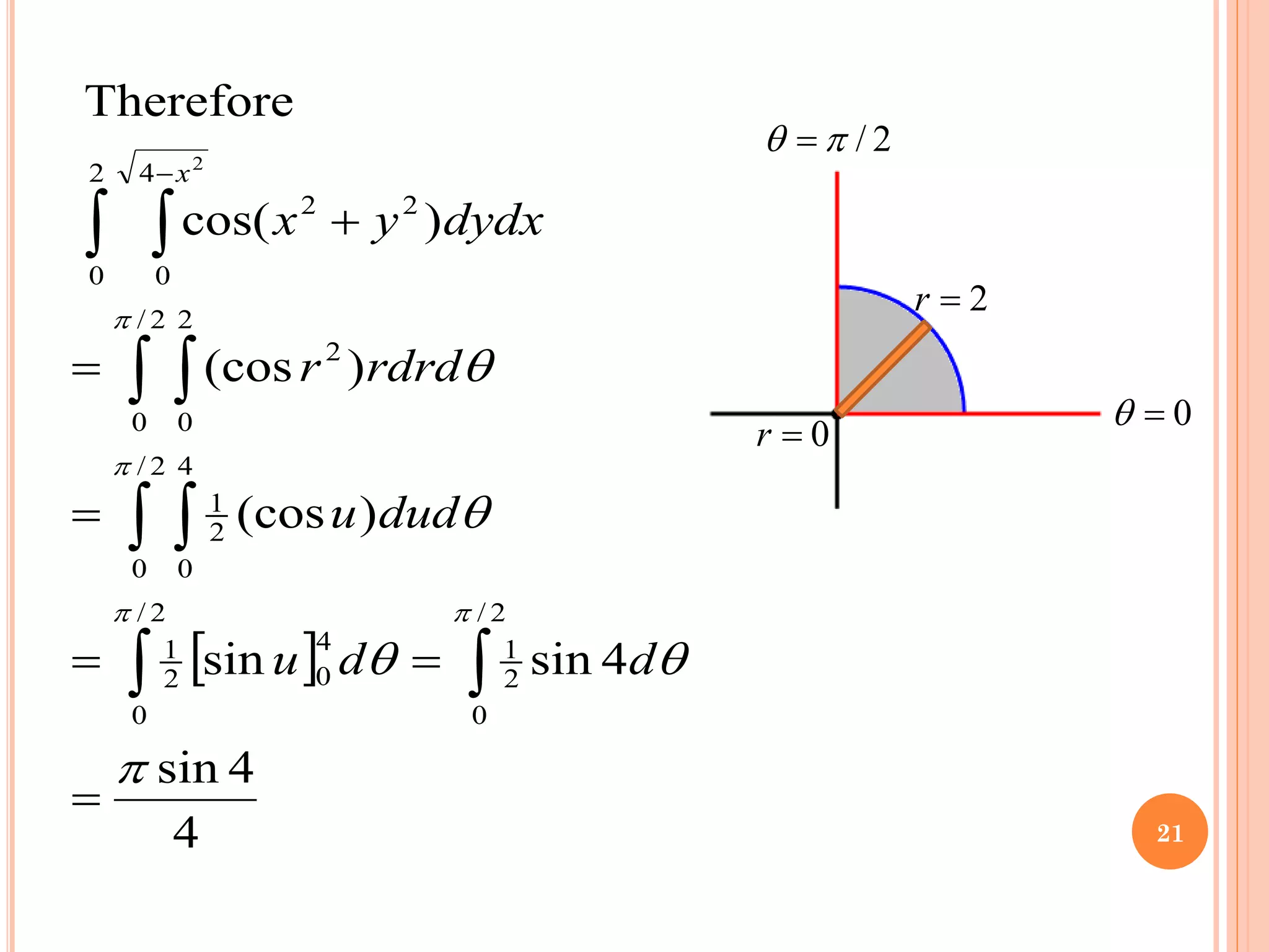  
4
4
sin
4
sin
sin
)
(cos
)
(cos
)
cos(
Therefore
2
/
0
2
1
2
/
0
4
0
2
1
2
/
0
4
0
2
1
2
/
0
2
0
2
2
0
4
0
2
2
2









=
=
=
=
=
+


 
 
 
−
d
d
u
dud
u
rdrd
r
dydx
y
x
x
0
=
r
2
=
r
0
=

2
/

 =
21
 