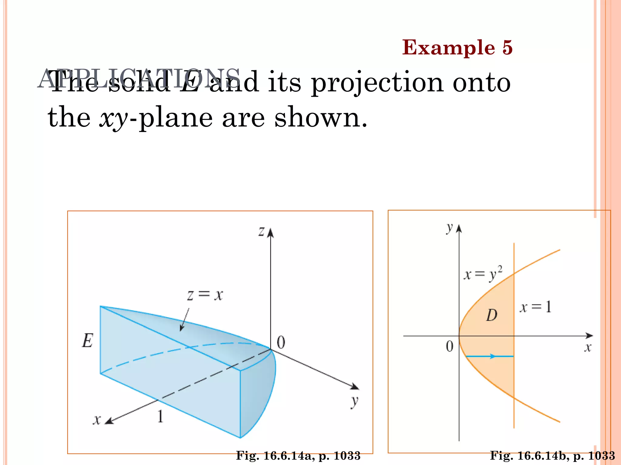 The solid E and its projection onto
the xy-plane are shown.
Example 5
APPLICATIONS
Fig. 16.6.14a, p. 1033 Fig. 16.6.14b, p. 1033
37
 