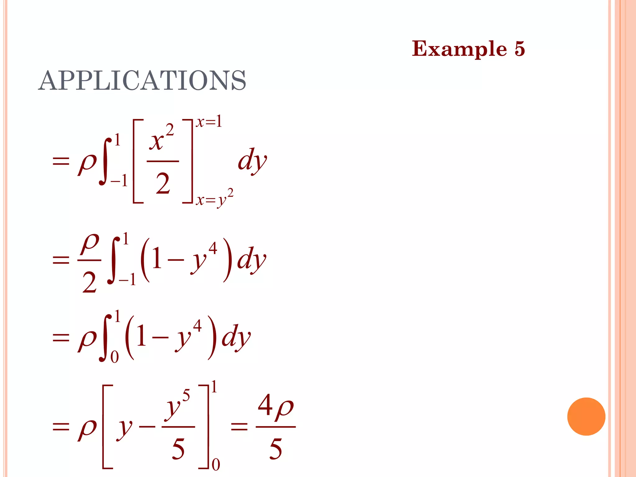 APPLICATIONS
( )
( )
2
1
2
1
1
1
4
1
1
4
0
1
5
0
2
1
2
1
4
5 5
x
x y
x
dy
y dy
y dy
y
y





=
−
=
−
 
=  
 
= −
= −
 
= − =
 
 



Example 5
40
 