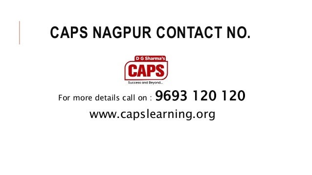 CAPS NAGPUR CONTACT NO.
For more details call on : 9693 120 120
www.capslearning.org
 