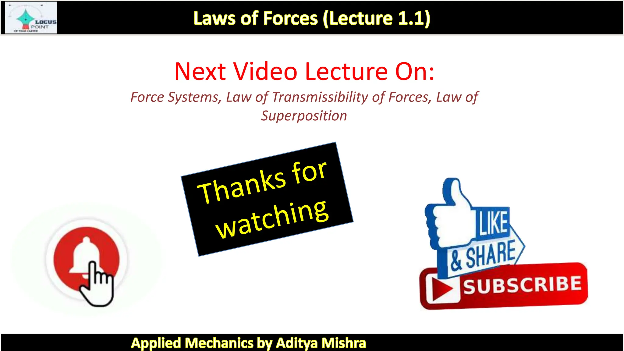 Next Video Lecture On:
Force Systems, Law of Transmissibility of Forces, Law of
Superposition
 