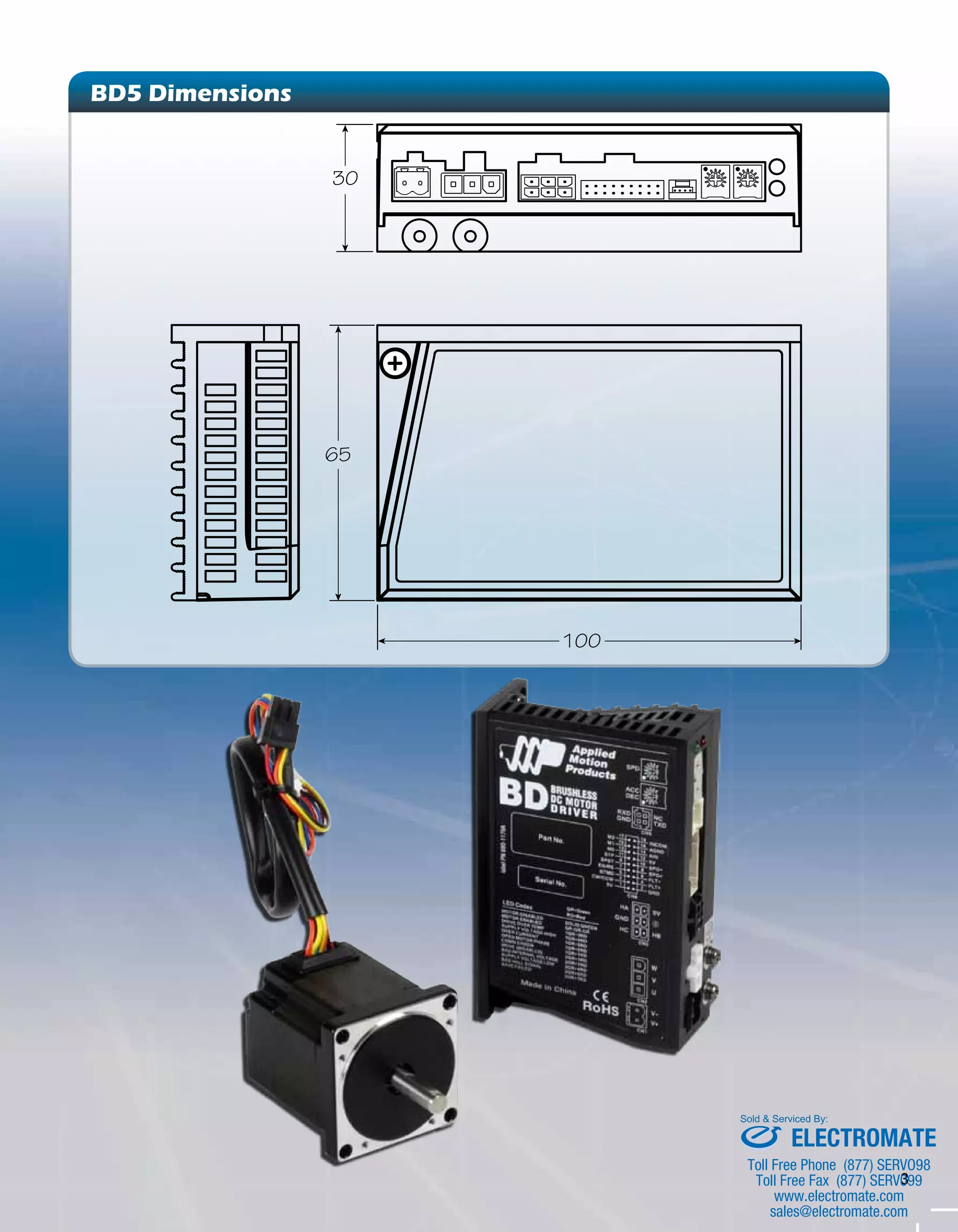 3 
BD5 Dimensions 
65 
100 
30 
Sold & Serviced By: 
ELECTROMATE 
Toll Free Phone (877) SERVO98 
Toll Free Fax (877) SERV099 
www.electromate.com 
sales@electromate.com 
 