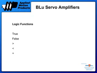 BLu Servo Amplifiers


Logic Functions


True
False
>
<
=


                                         Sold & Serviced By:




                                                    Toll Free Phone: 877-378-0240
                                                     Toll Free Fax: 877-378-0249
                                                         sales@servo2go.com
                                                           www.servo2go.com
 