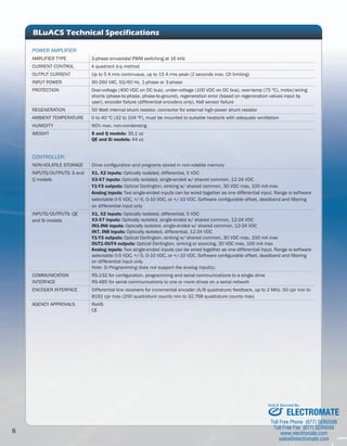 CONTROLLER: 
NON-VOLATILE STORAGE Drive configuration and programs stored in non-volatile memory 
INPUTS/OUTPUTS: S and 
Q models 
X1, X2 inputs: Optically isolated, differential, 5 VDC 
X3-X7 inputs: Optically isolated, single-ended w/ shared common, 12-24 VDC 
Y1-Y3 outputs: Optical Darlington, sinking w/ shared common, 30 VDC max, 100 mA max 
Analog inputs: Two single-ended inputs can be wired together as one differential input. Range is software 
selectable 0-5 VDC, +/-5, 0-10 VDC, or +/-10 VDC. Software configurable offset, deadband and filtering 
on differential input only 
INPUTS/OUTPUTS: QE 
and Si models 
X1, X2 inputs: Optically isolated, differential, 5 VDC 
X3-X7 inputs: Optically isolated, single-ended w/ shared common, 12-24 VDC 
IN1-IN6 inputs: Optically isolated, single-ended w/ shared common, 12-24 VDC 
IN7, IN8 inputs: Optically isolated, differential, 12-24 VDC 
Y1-Y3 outputs: Optical Darlington, sinking w/ shared common, 30 VDC max, 100 mA max 
OUT1-OUT4 outputs: Optical Darlington, sinking or sourcing, 30 VDC max, 100 mA max 
Analog inputs: Two single-ended inputs can be wired together as one differential input. Range is software 
selectable 0-5 VDC, +/-5, 0-10 VDC, or +/-10 VDC. Software configurable offset, deadband and filtering 
on differential input only. 
Note: Si Programming does not support the analog input(s). 
COMMUNICATION 
INTERFACE 
RS-232 for configuration, programming and serial communications to a single drive 
RS-485 for serial communications to one or more drives on a serial network 
ENCODER INTERFACE Differential line receivers for incremental encoder (A/B quadrature) feedback, up to 2 MHz. 50 cpr min to 
8192 cpr max (200 quadrature counts min to 32,768 quadrature counts max) 
AGENCY APPROVALS RoHS 
CE 
8 BLuAC5 Technical Specifications 
POWER AMPLIFIER: 
AMPLIFIER TYPE 3-phase sinusoidal PWM switching at 16 kHz 
CURRENT CONTROL 4 quadrant d-q method 
OUTPUT CURRENT Up to 5 A rms continuous, up to 15 A rms peak (2 seconds max, I2t limiting) 
INPUT POWER 90-260 VAC, 50/60 Hz, 1-phase or 3-phase 
PROTECTION Over-voltage (400 VDC on DC bus), under-voltage (100 VDC on DC bus), over-temp (75 ºC), motor/wiring 
shorts (phase-to-phase, phase-to-ground), regeneration error (based on regeneration values input by 
user), encoder failure (differential encoders only), Hall sensor failure 
REGENERATION 50 Watt internal shunt resistor, connector for external high-power shunt resistor 
AMBIENT TEMPERATURE 0 to 40 ºC (32 to 104 ºF), must be mounted to suitable heatsink with adequate ventilation 
HUMIDITY 90% max, non-condensing 
WEIGHT S and Q models: 35.1 oz 
QE and Si models: 44 oz 
Sold & Serviced By: 
ELECTROMATE Toll Free Phone (877) SERVO98 
Toll Free Fax (877) SERV099 
www.electromate.com 
sales@electromate.com 
 