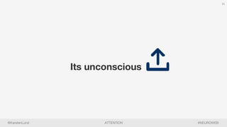 #NEUROWEBATTENTION@KarstenLund
32
32
Its unconscious
 