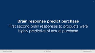 #NEUROWEBATTENTION@KarstenLund
82
Brain response predict purchase
First second brain responses to products were
highly pre...