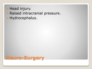 Neuro-Surgery
 Head injury.
 Raised intracranial pressure.
 Hydrocephalus.
 