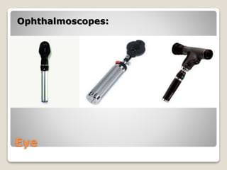 Eye
Ophthalmoscopes:
 