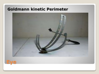 Eye
Goldmann kinetic Perimeter
 