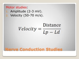 Nerve Conduction Studies
Motor studies:
1. Amplitude (2-3 mV).
2. Velocity (50-70 m/s).
 