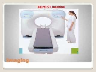 Imaging
Spiral CT machine
 