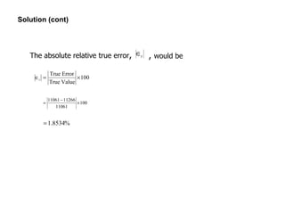 Solution (cont)
The absolute relative true error, , would bet∈
100
ValueTrue
ErrorTrue
×=∈t
100
11061
1126611061
×
−
=
%8534.1=
 