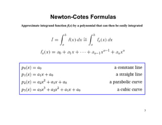 3
Newton-Cotes Formulas
Approximate integrand function f(x) by a polynomial that can then be easily integrated
 