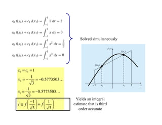 Solved simultaneously






+




 −
≅
−==
−=−=
==
3
1
3
1
5773503.0
3
1
5773503.0
3
1
1
1
0
10
ffI
x
x
cc
K
K
Yields an integral
estimate that is third
order accurate
 
