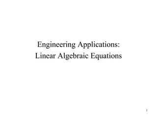 1
Engineering Applications:
Linear Algebraic Equations
 