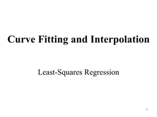 1
Curve Fitting and Interpolation
Least-Squares Regression
 