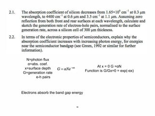 56
N=photon flux
α=abs. coef.
x=surface depth
G=generation rate
e-h pairs
At x = 0 G =αN
Function is G/Gx=0 = exp(-αx)
Electrons absorb the band gap energy
 