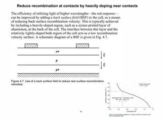 76
Reduce recombination at contacts by heavily doping near contacts
 