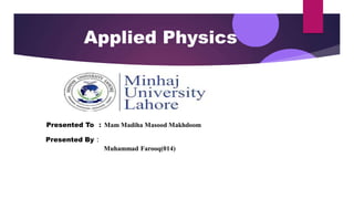 Applied Physics
Presented To : Mam Madiha Masood Makhdoom
Presented By :
Muhammad Farooq(014)
 