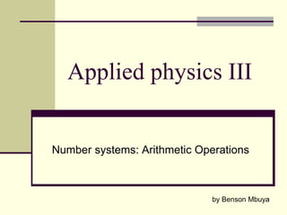 Applied physics III

Number systems: Arithmetic Operations

1
by Benson Mbuya

 
