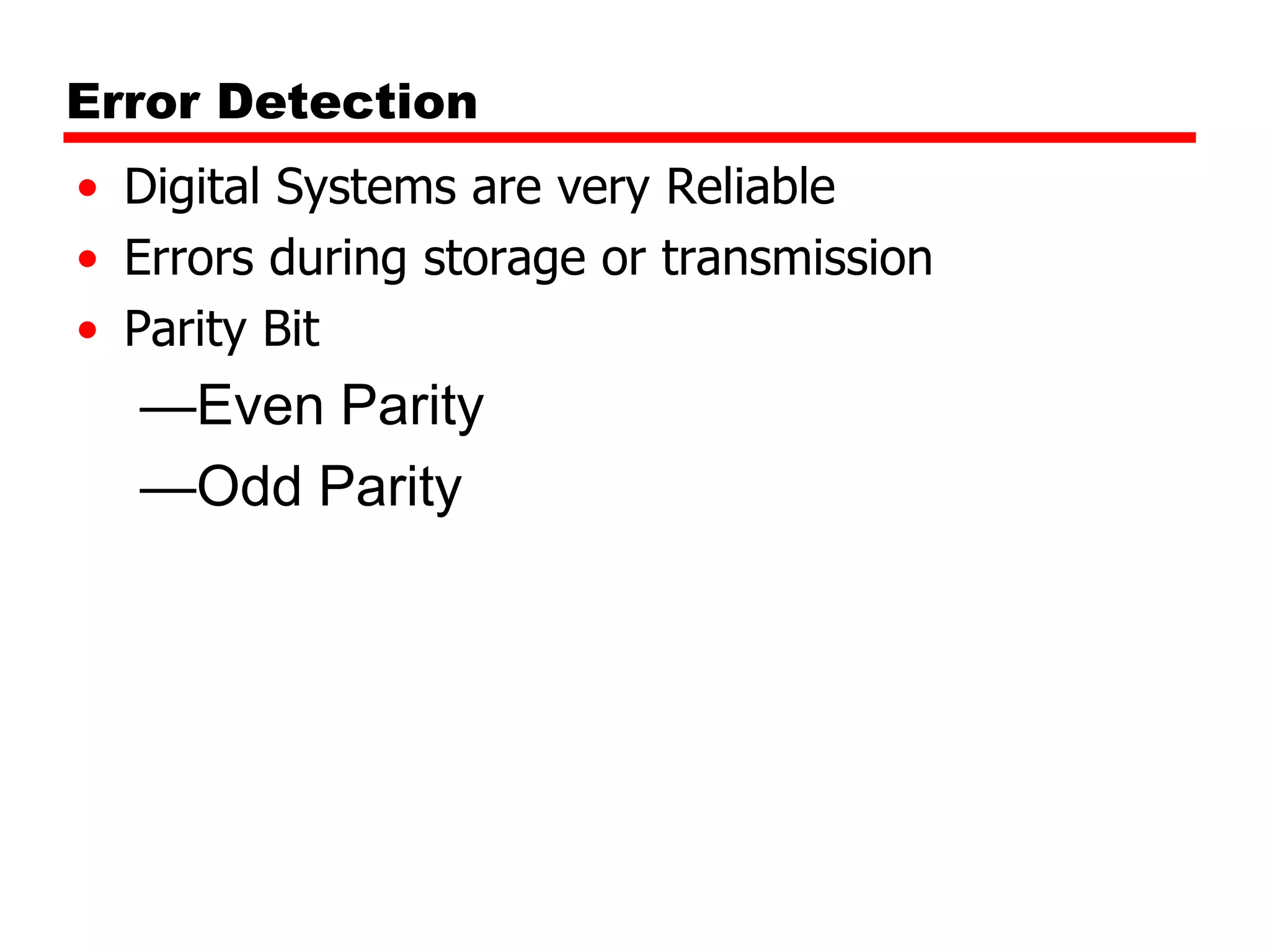 Error Detection
• Digital Systems are very Reliable
• Errors during storage or transmission
• Parity Bit

—Even Parity
—Odd Parity

 