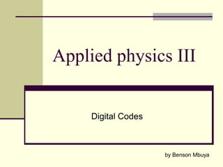 Applied physics III

Digital Codes

by Benson Mbuya

 