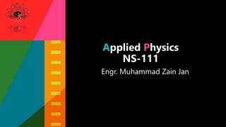 Engr. Muhammad Zain Jan
Applied Physics
NS-111
 