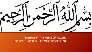 "Starting In The Name Of ALLAH,
The Most Gracious, The Most Merciful" 💕
 