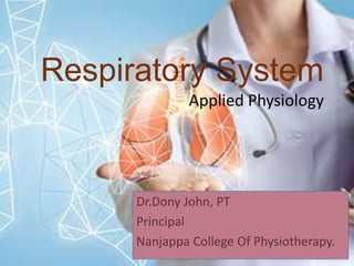 Respiratory System
Applied Physiology
Dr.Dony John, PT
Principal
Nanjappa College Of Physiotherapy.
 