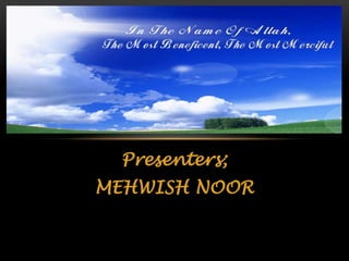 Presenters;
MEHWISH NOOR

 