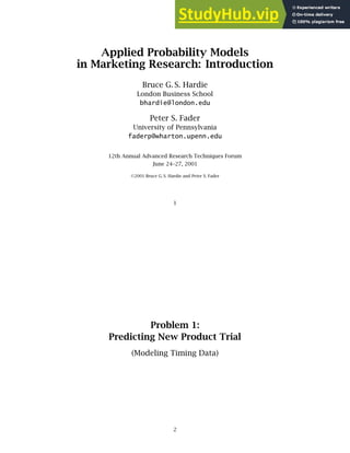 Applied Probability Models
in Marketing Research: Introduction
Bruce G. S. Hardie
London Business School
bhardie@london.edu
Peter S. Fader
University of Pennsylvania
faderp@wharton.upenn.edu
12th Annual Advanced Research Techniques Forum
June 24–27, 2001
©2001 Bruce G. S. Hardie and Peter S. Fader
1
Problem 1:
Predicting New Product Trial
(Modeling Timing Data)
2
 